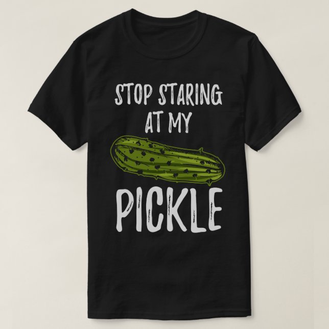 Stop Staring At My Pickle T-Shirt (Design Front)
