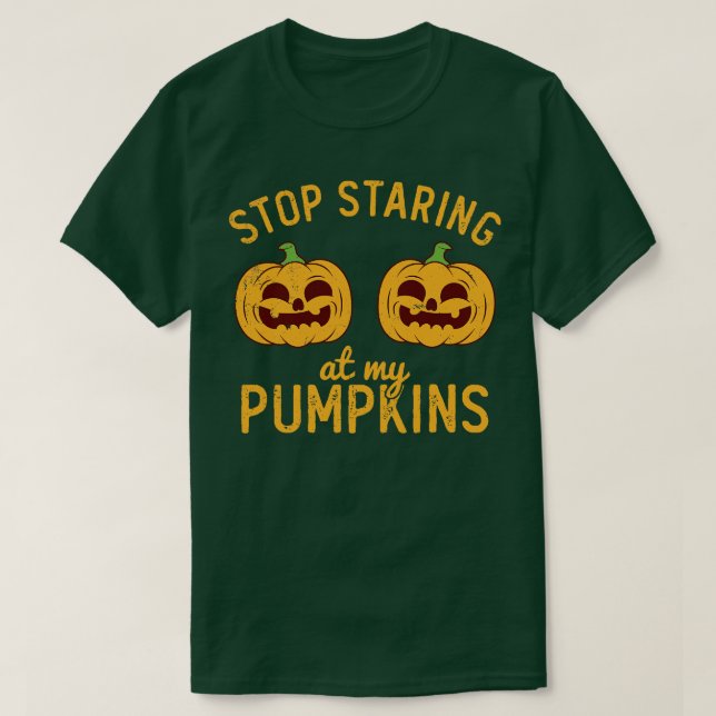 Stop Staring At My Pumpkins T-Shirt (Design Front)