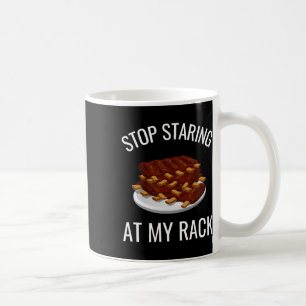 Stop Staring At My Rack Funny Rack Of Ribs Rbeque  Coffee Mug