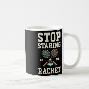 Stop Staring At My Racket Funny Tennis Badminton  Coffee Mug