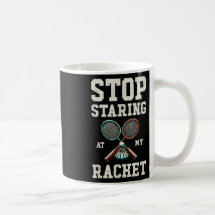 Stop Staring At My Racket Funny Tennis Badminton Coffee Mug