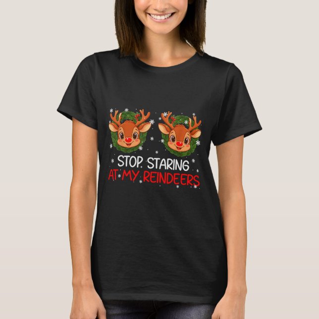 Stop Staring At My Reindeer Cute Christmas Xmas Wo T-Shirt (Front)