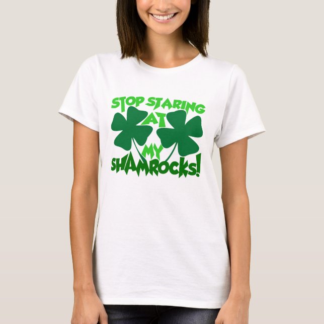 Stop Staring at my shamrocks T-Shirt (Front)