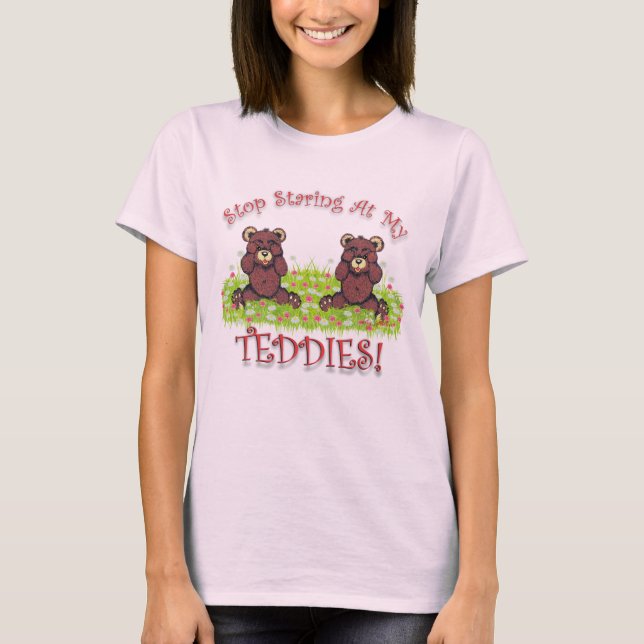STOP STARING AT MY TEDDIES T-Shirt (Front)