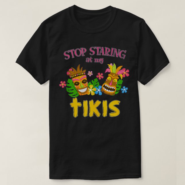 Stop Staring at My Tikis Hawaiian Aloha Summer Lua T-Shirt (Design Front)
