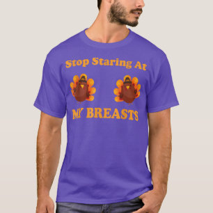 Stop Staring At My Turkey Breasts Funny T-Shirt