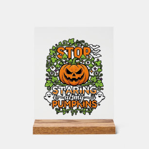 Stop Staring Pumpkins Halloween Ghosts Bats_1 Acrylic Sign