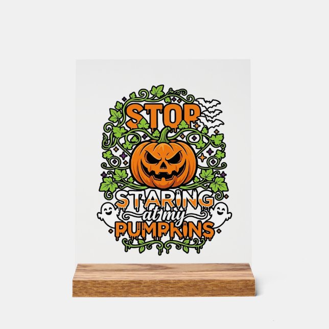 Stop Staring Pumpkins Halloween Ghosts Bats_1 Acrylic Sign (Front)