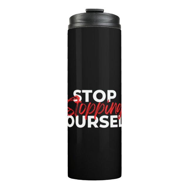 Stop Stopping Yourself  Thermal Tumbler (Front)
