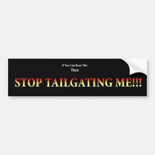 Stop Tailgating Me! Bumper Sticker
