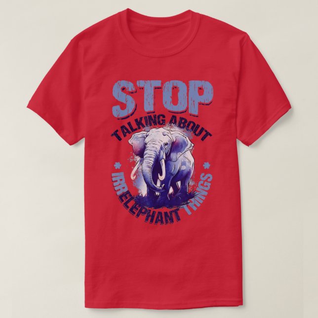 Stop Talking About Irrelephant Things Love Elephan T-Shirt (Design Front)