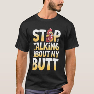 Stop Talking About My Butt Chicken Farmer Farm Pun T-Shirt