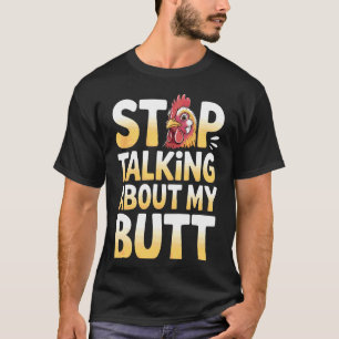 Stop Talking About My Butt Chicken Farmer Farm Pun T-Shirt