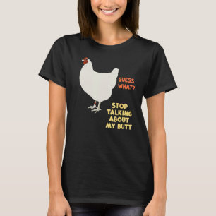 Stop Talking About My Guess What Chicken Butt Funn T-Shirt