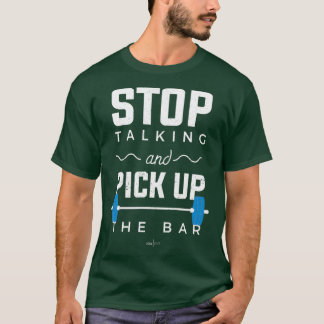 Stop Talking and Pick Up the Bar  T-Shirt
