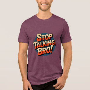 Stop Talking Bro – Bold Attitude Tri-Blend Shirt