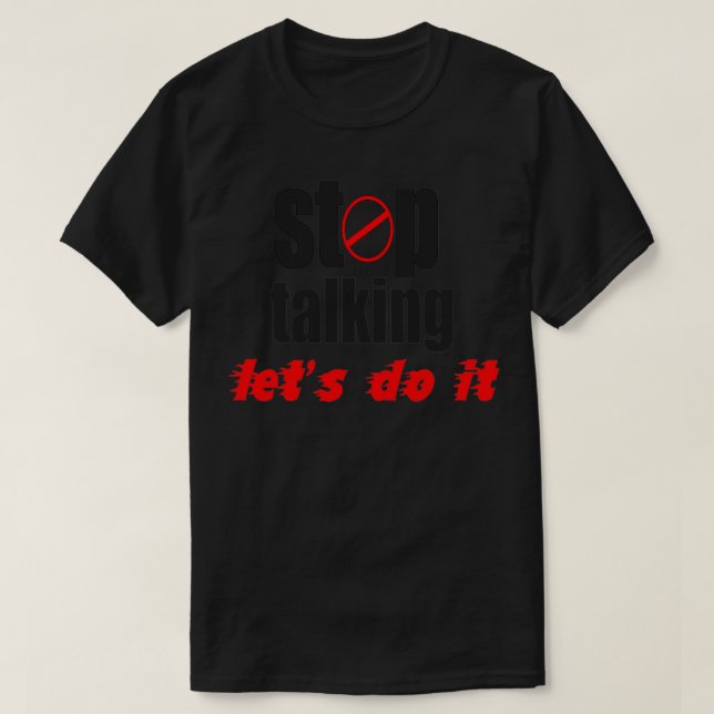 stop talking lets do it 1 T-Shirt (Design Front)
