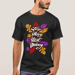 Stop Talking Start Doing Motivational Quote T-Shirt
