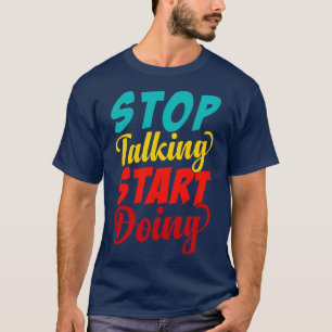 Stop Talking Start Doing T-Shirt