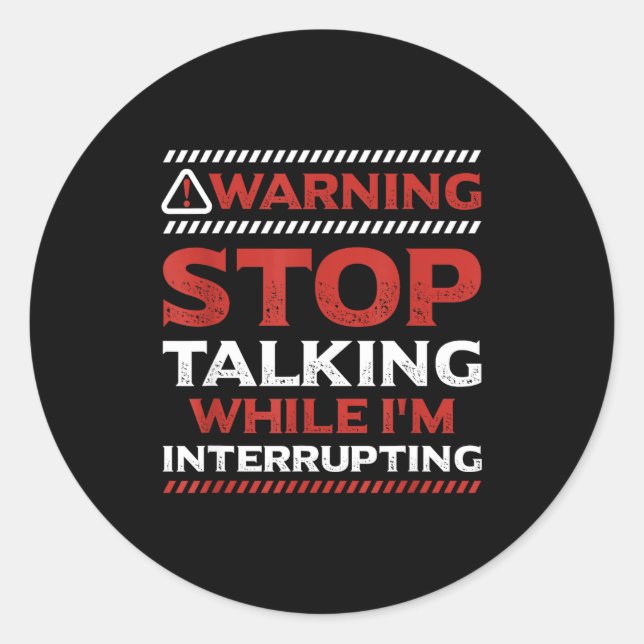 Stop Talking While I'm Interrupting Someone In Wor Classic Round Sticker (Front)