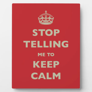 Stop Telling Me To Keep Calm Plaque