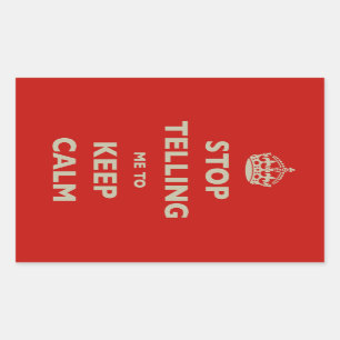 Stop Telling Me To Keep Calm Rectangular Sticker