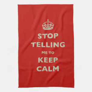Stop Telling Me To Keep Calm Tea Towel