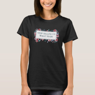 Stop Telling Us What to Do Feminist Gender Equalit T-Shirt
