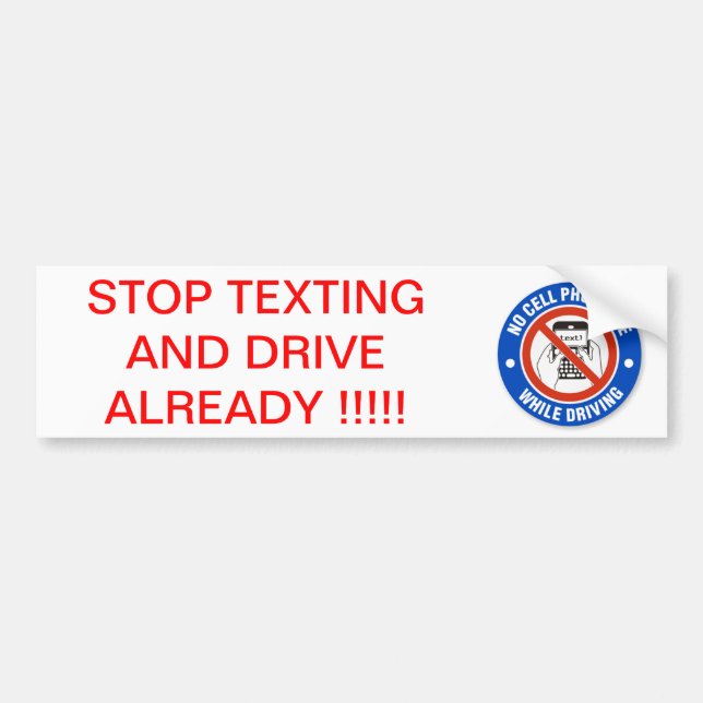 STOP TEXTING  AND DRIVE ALREADY !!! BUMPER STICKER (Front)