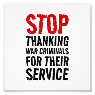 Stop Thanking War Criminals For Their Service - An Photo Print