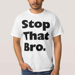 Stop That Bro. T-Shirt