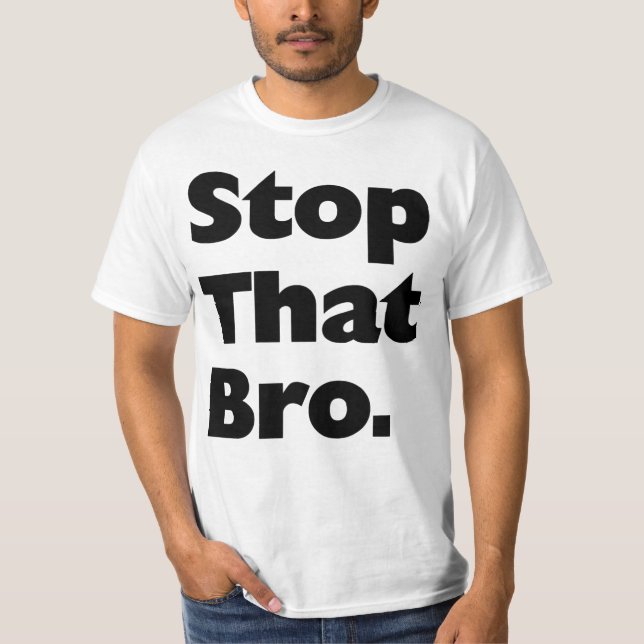 Stop That Bro. T-Shirt (Front)