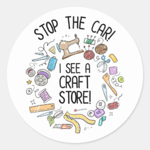 Stop The Car! I See A Craft Store Classic Round Sticker