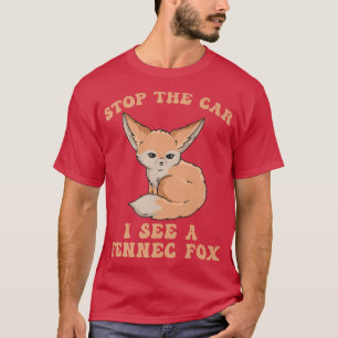 Stop the car I see a fennec fo Quote for a Fennec T-Shirt