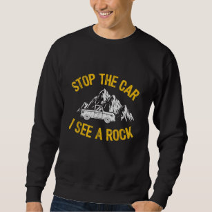 Stop The Car I See A Rock Collector Geology Funny Sweatshirt