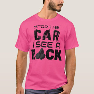 Stop the car I see a rock T-Shirt