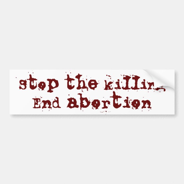 Stop the killing, End abortion Bumper Sticker (Front)
