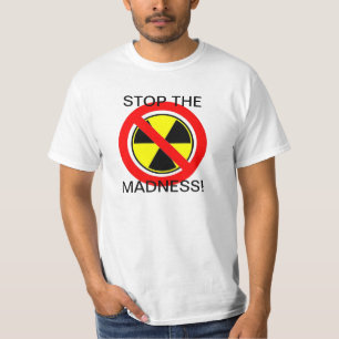 STOP THE MADNESS UNPLUG NUCLEAR POWER ! T-Shirt
