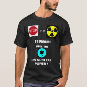 STOP THE NUCLEAR TSUNAMI...! T-Shirt