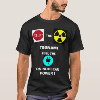 STOP THE NUCLEAR TSUNAMI...! T-Shirt