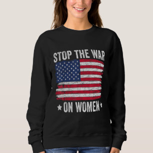Stop The War On Women American Flag Pro Choice Sweatshirt