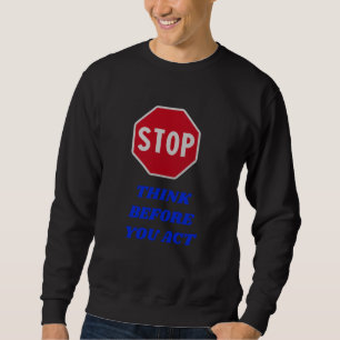 Stop, Think Before You Act Sweatshirt