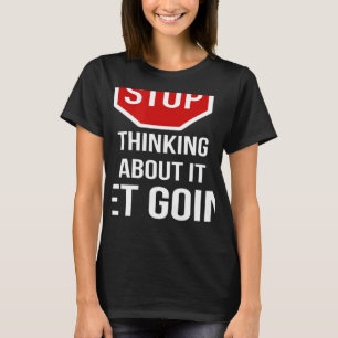 Stop Thinking About It Get Going Stop Sign T-Shirt