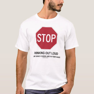 Stop Thinking Out Loud (Card Player) T-Shirt