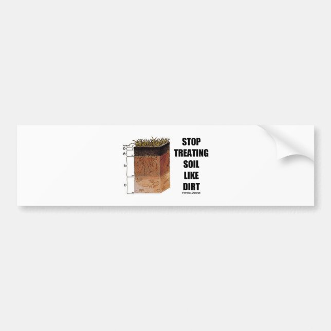 Stop Treating Soil Like Dirt (Soil Horizons) Bumper Sticker (Front)