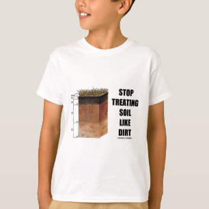 Stop Treating Soil Like Dirt (Soil Horizons) T-Shirt