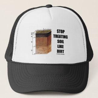 Stop Treating Soil Like Dirt (Soil Horizons) Trucker Hat