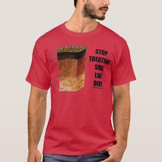 Stop Treating Soil Like Dirt Soil Science Scientis T-Shirt
