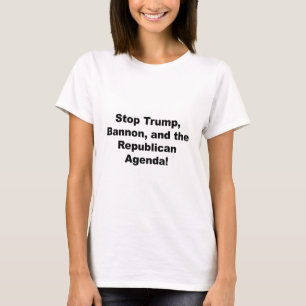 Stop Trump, Bannon and the Republican Agenda T-Shirt