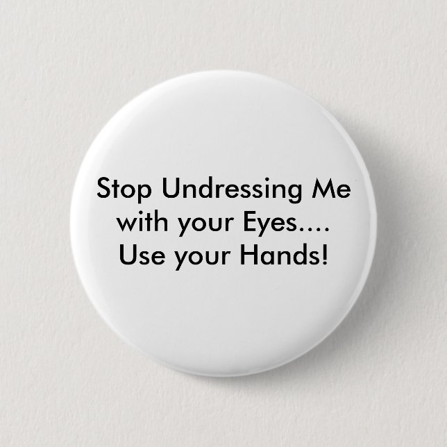 Stop Undressing Me with your Eyes.... Use your ... 6 Cm Round Badge (Front)